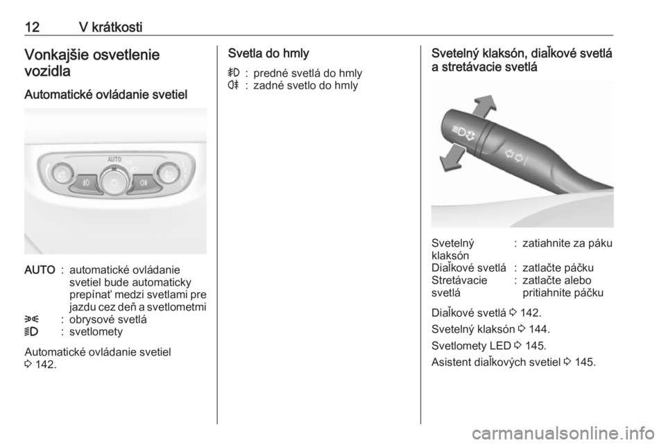 OPEL INSIGNIA BREAK 2018.5  Používateľská príručka (in Slovak) 12V krátkostiVonkajšie osvetlenievozidla
Automatické ovládanie svetielAUTO:automatické ovládanie
svetiel bude automaticky
prepínať medzi svetlami pre jazdu cez deň a svetlometmi8:obrysové sv