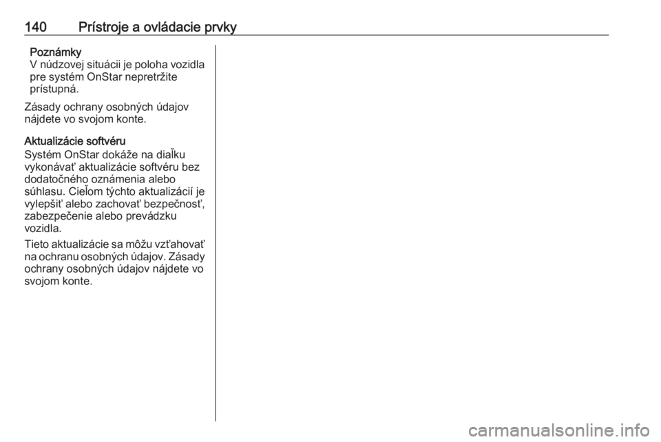 OPEL INSIGNIA BREAK 2018.5  Používateľská príručka (in Slovak) 140Prístroje a ovládacie prvkyPoznámky
V núdzovej situácii je poloha vozidla pre systém OnStar nepretržite
prístupná.
Zásady ochrany osobných údajov
nájdete vo svojom konte.
Aktualizácie