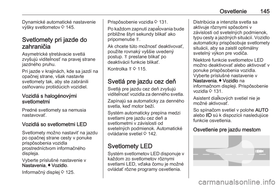 OPEL INSIGNIA BREAK 2018.5  Používateľská príručka (in Slovak) Osvetlenie145Dynamické automatické nastavenie
výšky svetlometov  3 145.
Svetlomety pri jazde do zahraničia
Asymetrické stretávacie svetlá
zvyšujú viditeľnosť na pravej strane
jazdného pru