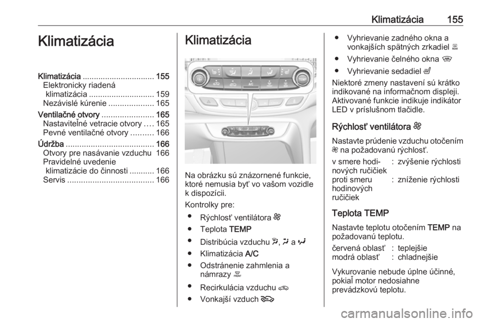 OPEL INSIGNIA BREAK 2018.5  Používateľská príručka (in Slovak) Klimatizácia155KlimatizáciaKlimatizácia................................ 155
Elektronicky riadená klimatizácia ............................. 159
Nezávislé kúrenie ....................165
Ventil