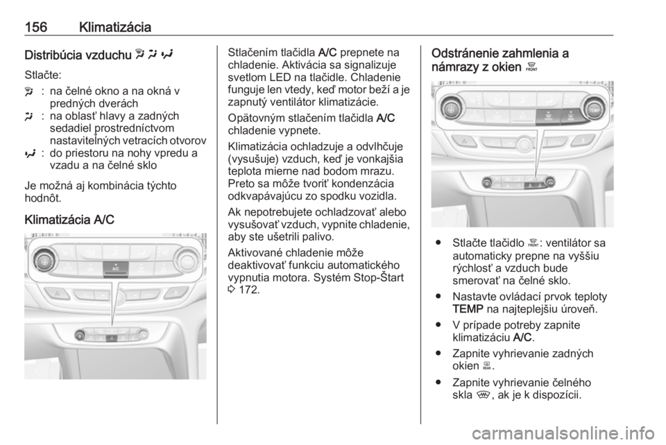 OPEL INSIGNIA BREAK 2018.5  Používateľská príručka (in Slovak) 156KlimatizáciaDistribúcia vzduchu w x  y
Stlačte:w:na čelné okno a na okná v
predných dveráchx:na oblasť hlavy a zadných
sedadiel prostredníctvom
nastaviteľných vetracích otvorovy:do pr