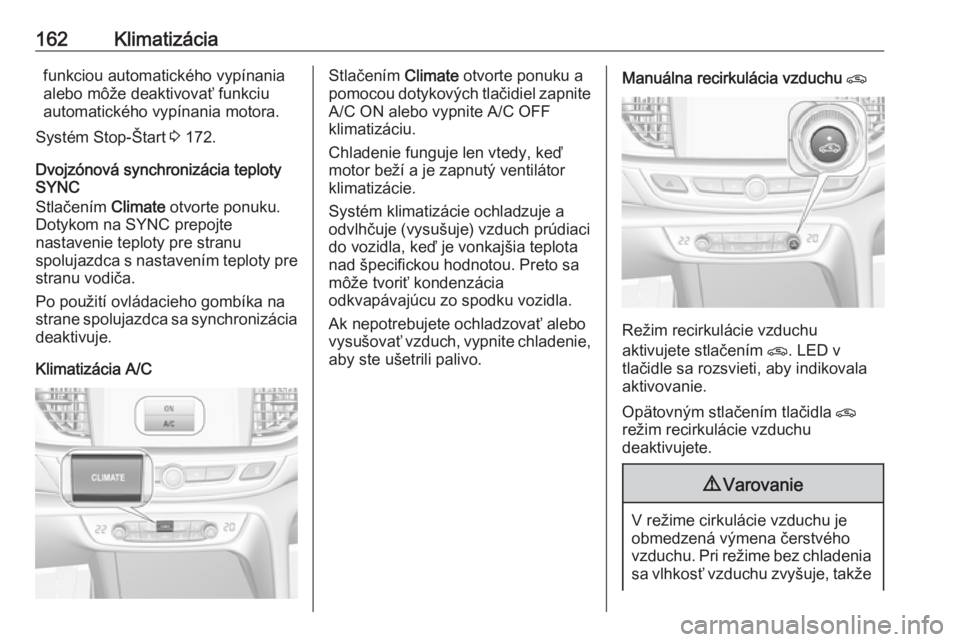 OPEL INSIGNIA BREAK 2018.5  Používateľská príručka (in Slovak) 162Klimatizáciafunkciou automatického vypínaniaalebo môže deaktivovať funkciu
automatického vypínania motora.
Systém Stop-Štart  3 172.
Dvojzónová synchronizácia teploty
SYNC
Stlačením 