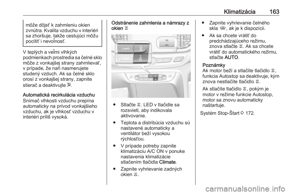 OPEL INSIGNIA BREAK 2018.5  Používateľská príručka (in Slovak) Klimatizácia163môže dôjsť k zahmleniu okien
zvnútra. Kvalita vzduchu v interiéri
sa zhoršuje, takže cestujúci môžu
pocítiť i nevoľnosť.
V teplých a veľmi vlhkých
podmienkach prostre