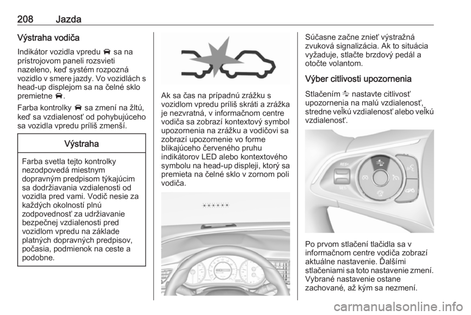 OPEL INSIGNIA BREAK 2018.5  Používateľská príručka (in Slovak) 208JazdaVýstraha vodičaIndikátor vozidla vpredu  A sa na
prístrojovom paneli rozsvieti
nazeleno, keď systém rozpozná
vozidlo v smere jazdy. Vo vozidlách s
head-up displejom sa na čelné sklo
