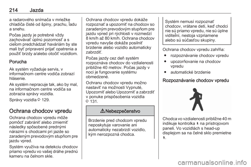 OPEL INSIGNIA BREAK 2018.5  Používateľská príručka (in Slovak) 214Jazdaa radarového snímača v mriežke
chladiča čisté od špiny, prachu, ľadu
a snehu.
Počas jazdy je potrebné vždy
zachovávať úplnú pozornosť a s
cieľom predchádzať haváriám by s
