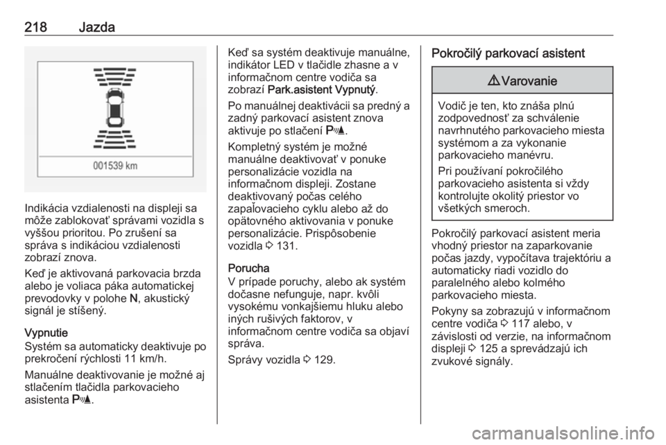 OPEL INSIGNIA BREAK 2018.5  Používateľská príručka (in Slovak) 218Jazda
Indikácia vzdialenosti na displeji sa
môže zablokovať správami vozidla s vyššou prioritou. Po zrušení sa
správa s indikáciou vzdialenosti
zobrazí znova.
Keď je aktivovaná parkov