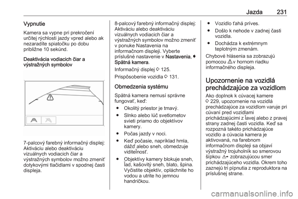 OPEL INSIGNIA BREAK 2018.5  Používateľská príručka (in Slovak) Jazda231VypnutieKamera sa vypne pri prekročení
určitej rýchlosti jazdy vpred alebo ak
nezaradíte spiatočku po dobu
približne 10 sekúnd.
Deaktivácia vodiacich čiar a
výstražných symbolov
7