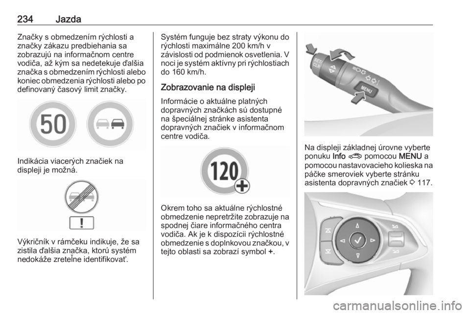 OPEL INSIGNIA BREAK 2018.5  Používateľská príručka (in Slovak) 234JazdaZnačky s obmedzením rýchlosti a
značky zákazu predbiehania sa
zobrazujú na informačnom centre
vodiča, až kým sa nedetekuje ďalšia
značka s obmedzením rýchlosti alebo koniec obme