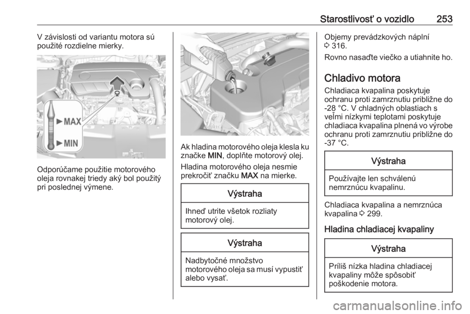OPEL INSIGNIA BREAK 2018.5  Používateľská príručka (in Slovak) Starostlivosť o vozidlo253V závislosti od variantu motora sú
použité rozdielne mierky.
Odporúčame použitie motorového
oleja rovnakej triedy aký bol použitý
pri poslednej výmene.
Ak hladin