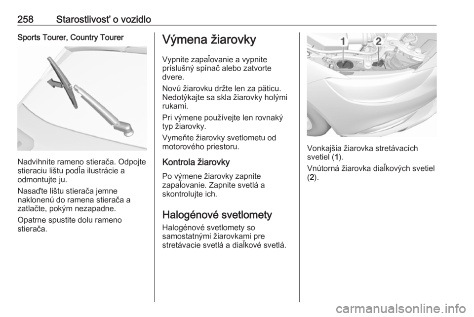 OPEL INSIGNIA BREAK 2018.5  Používateľská príručka (in Slovak) 258Starostlivosť o vozidloSports Tourer, Country Tourer
Nadvihnite rameno stierača. Odpojte
stieraciu lištu podľa ilustrácie a
odmontujte ju.
Nasaďte lištu stierača jemne
naklonenú do ramena 