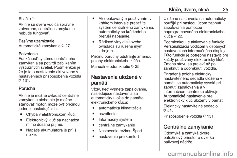 OPEL INSIGNIA BREAK 2018.5  Používateľská príručka (in Slovak) Kľúče, dvere, okná25Stlačte e.
Ak nie sú dvere vodiča správne
zatvorené, centrálne zamykanie
nebude fungovať.
Pasívne uzamknutie
Automatické zamykanie  3 27.
Potvrdenie
Funkčnosť systé