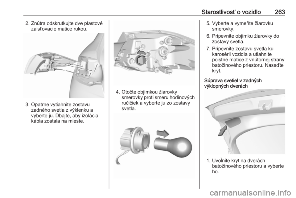 OPEL INSIGNIA BREAK 2018.5  Používateľská príručka (in Slovak) Starostlivosť o vozidlo2632. Znútra odskrutkujte dve plastovézaisťovacie matice rukou.
3. Opatrne vytiahnite zostavuzadného svetla z výklenku a
vyberte ju. Dbajte, aby izolácia
kábla zostala n
