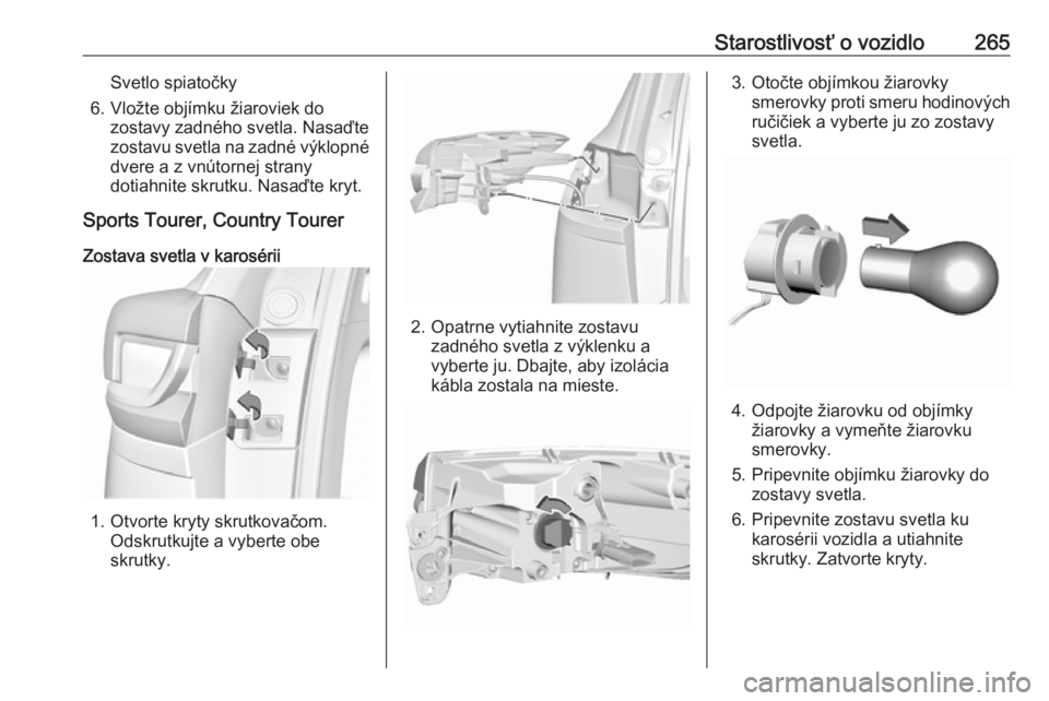 OPEL INSIGNIA BREAK 2018.5  Používateľská príručka (in Slovak) Starostlivosť o vozidlo265Svetlo spiatočky
6. Vložte objímku žiaroviek do zostavy zadného svetla. Nasaďte
zostavu svetla na zadné výklopné dvere a z vnútornej strany
dotiahnite skrutku. Nas