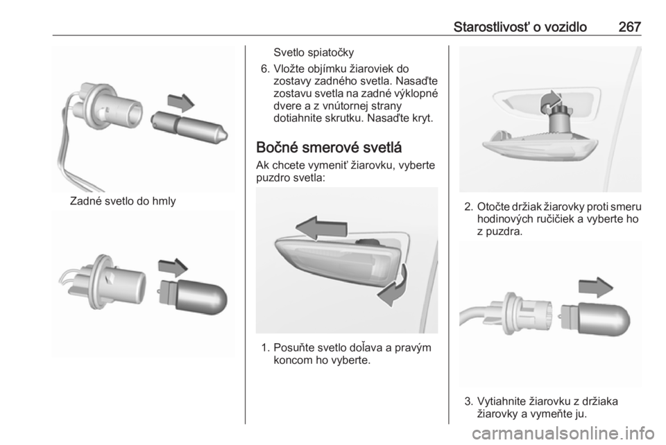 OPEL INSIGNIA BREAK 2018.5  Používateľská príručka (in Slovak) Starostlivosť o vozidlo267
Zadné svetlo do hmly
Svetlo spiatočky
6. Vložte objímku žiaroviek do zostavy zadného svetla. Nasaďte
zostavu svetla na zadné výklopné
dvere a z vnútornej strany
