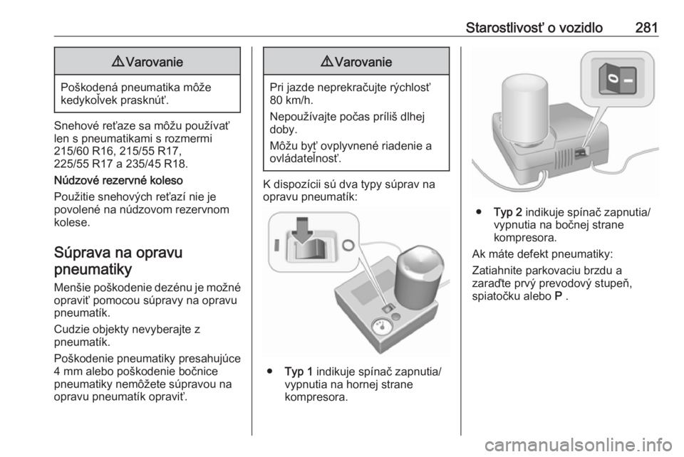 OPEL INSIGNIA BREAK 2018.5  Používateľská príručka (in Slovak) Starostlivosť o vozidlo2819Varovanie
Poškodená pneumatika môže
kedykoľvek prasknúť.
Snehové reťaze sa môžu používať
len s pneumatikami s rozmermi
215/60 R16, 215/55 R17,
225/55 R17 a 23
