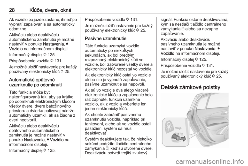 OPEL INSIGNIA BREAK 2018.5  Používateľská príručka (in Slovak) 28Kľúče, dvere, oknáAk vozidlo po jazde zastane, ihneď povypnutí zapaľovania sa automaticky
odomkne.
Aktiváciu alebo deaktiváciu
automatického zamknutia je možné
nastaviť v ponuke  Nastav