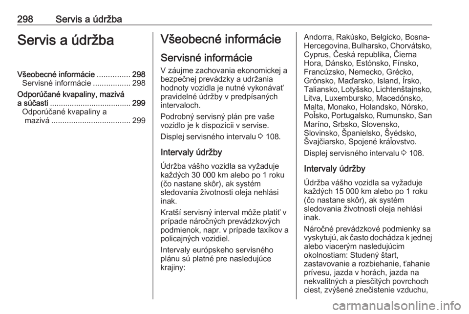 OPEL INSIGNIA BREAK 2018.5  Používateľská príručka (in Slovak) 298Servis a údržbaServis a údržbaVšeobecné informácie...............298
Servisné informácie .................298
Odporúčané kvapaliny, mazivá
a súčasti .................................