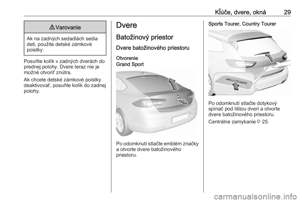 OPEL INSIGNIA BREAK 2018.5  Používateľská príručka (in Slovak) Kľúče, dvere, okná299Varovanie
Ak na zadných sedadlách sedia
deti, použite detské zámkové
poistky.
Posuňte kolík v zadných dverách do
prednej polohy. Dvere teraz nie je možné otvoriť 