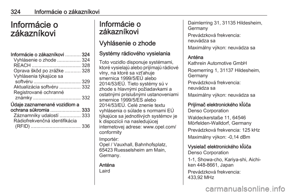 OPEL INSIGNIA BREAK 2018.5  Používateľská príručka (in Slovak) 324Informácie o zákazníkoviInformácie o
zákazníkoviInformácie o zákazníkovi ...........324
Vyhlásenie o zhode .................324
REACH .................................... 328
Oprava škô