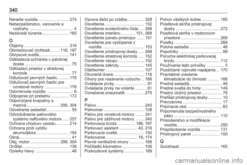 OPEL INSIGNIA BREAK 2018.5  Používateľská príručka (in Slovak) 340Náradie vozidla........................... 274
Nebezpečenstvo, varovanie a výstrahy  ...................................... 4
Nezávislé kúrenie .......................165
O Objemy  ..........