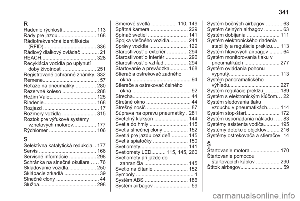OPEL INSIGNIA BREAK 2018.5  Používateľská príručka (in Slovak) 341RRadenie rýchlostí ........................113
Rady pre jazdu ........................... 168
Rádiofrekvenčná identifikácia (RFID) ..................................... 336
Rádiový diaľkov