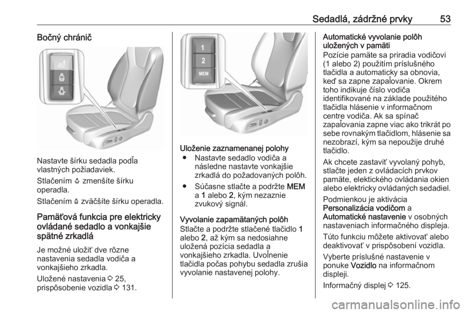 OPEL INSIGNIA BREAK 2018.5  Používateľská príručka (in Slovak) Sedadlá, zádržné prvky53Bočný chránič
Nastavte šírku sedadla podľa
vlastných požiadaviek.
Stlačením  e zmenšíte šírku
operadla.
Stlačením  d zväčšíte šírku operadla.
Pamäť