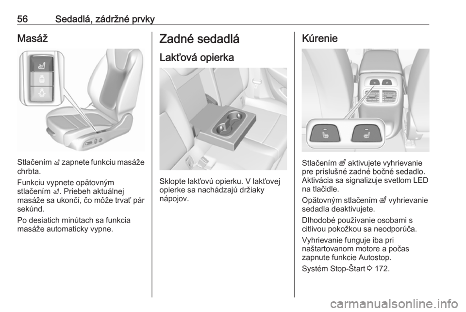 OPEL INSIGNIA BREAK 2018.5  Používateľská príručka (in Slovak) 56Sedadlá, zádržné prvkyMasáž
Stlačením c zapnete funkciu masáže
chrbta.
Funkciu vypnete opätovným
stlačením  c. Priebeh aktuálnej
masáže sa ukončí, čo môže trvať pár
sekúnd.
