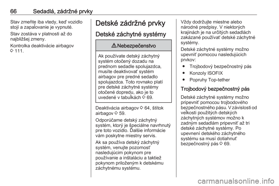OPEL INSIGNIA BREAK 2018.5  Používateľská príručka (in Slovak) 66Sedadlá, zádržné prvkyStav zmeňte iba vtedy, keď vozidlostojí a zapaľovanie je vypnuté.
Stav zostáva v platnosti až do
najbližšej zmeny.
Kontrolka deaktivácie airbagov
3  111.Detské z
