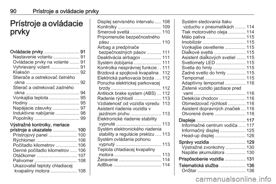 OPEL INSIGNIA BREAK 2018.5  Používateľská príručka (in Slovak) 90Prístroje a ovládacie prvkyPrístroje a ovládacieprvkyOvládacie prvky ........................... 91
Nastavenie volantu ....................91
Ovládacie prvky na volante .......91
Vyhrievaný v