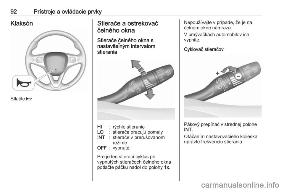 OPEL INSIGNIA BREAK 2018.5  Používateľská príručka (in Slovak) 92Prístroje a ovládacie prvkyKlaksón
Stlačte j
Stierače a ostrekovač
čelného okna
Stierače čelného okna s
nastaviteľným intervalom
stieraniaHI:rýchle stieranieLO:stierače pracujú pomal