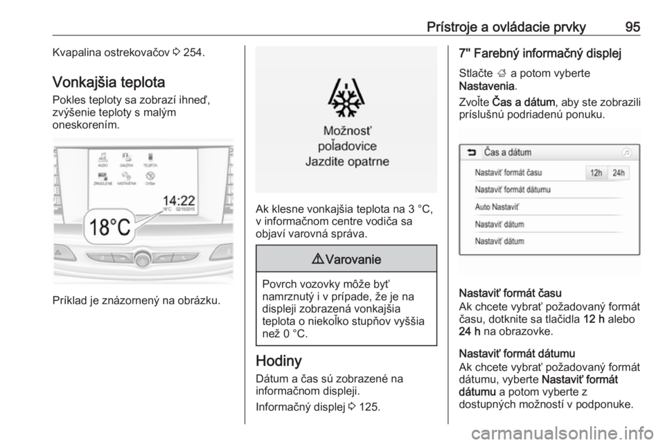 OPEL INSIGNIA BREAK 2018.5  Používateľská príručka (in Slovak) Prístroje a ovládacie prvky95Kvapalina ostrekovačov 3 254.
Vonkajšia teplota
Pokles teploty sa zobrazí ihneď,
zvýšenie teploty s malým
oneskorením.
Príklad je znázornený na obrázku.
Ak k