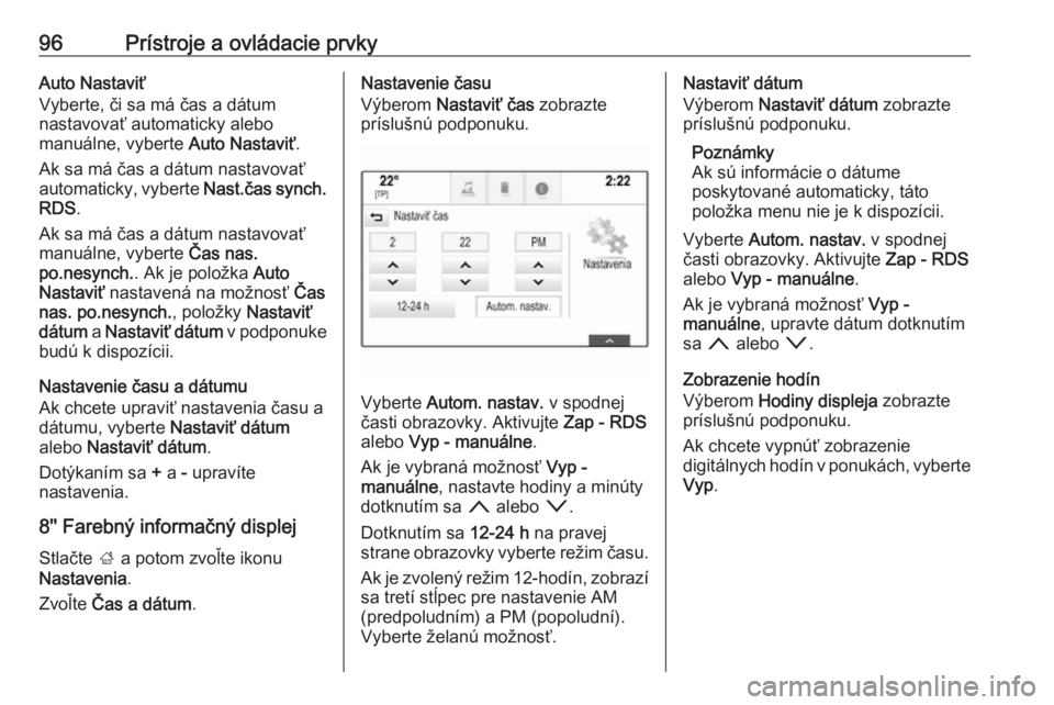 OPEL INSIGNIA BREAK 2018.5  Používateľská príručka (in Slovak) 96Prístroje a ovládacie prvkyAuto Nastaviť
Vyberte, či sa má čas a dátum
nastavovať automaticky alebo
manuálne, vyberte  Auto Nastaviť.
Ak sa má čas a dátum nastavovať
automaticky, vyber