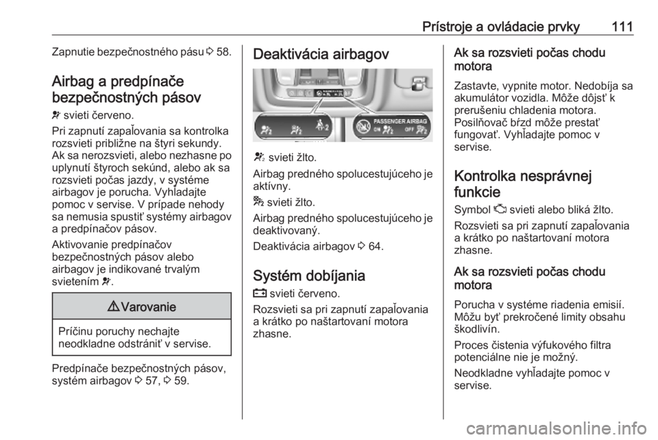 OPEL INSIGNIA BREAK 2019  Používateľská príručka (in Slovak) Prístroje a ovládacie prvky111Zapnutie bezpečnostného pásu 3 58.
Airbag a predpínače
bezpečnostných pásov
v  svieti červeno.
Pri zapnutí zapaľovania sa kontrolka rozsvieti približne na �
