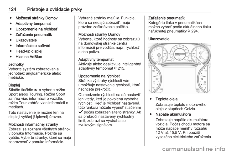 OPEL INSIGNIA BREAK 2019  Používateľská príručka (in Slovak) 124Prístroje a ovládacie prvky●Možnosti stránky Domov
● Adaptívny tempomat
● Upozornenie na rýchlosť
● Zaťaženie pneumatík
● Ukazovatele
● Informácie o softvéri
● Head-up dis