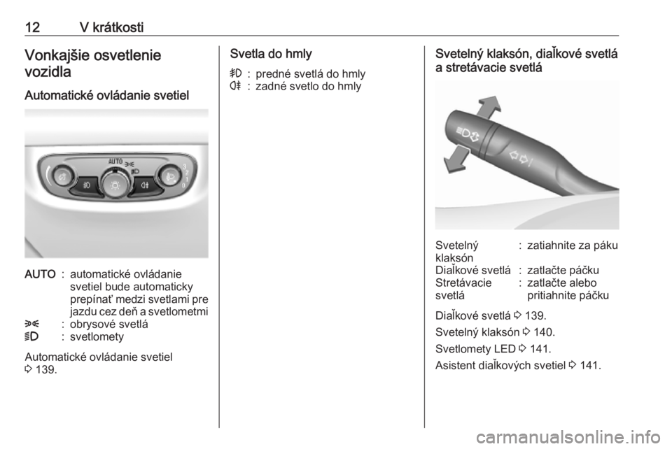 OPEL INSIGNIA BREAK 2019  Používateľská príručka (in Slovak) 12V krátkostiVonkajšie osvetlenievozidla
Automatické ovládanie svetielAUTO:automatické ovládanie
svetiel bude automaticky
prepínať medzi svetlami pre jazdu cez deň a svetlometmi8:obrysové sv