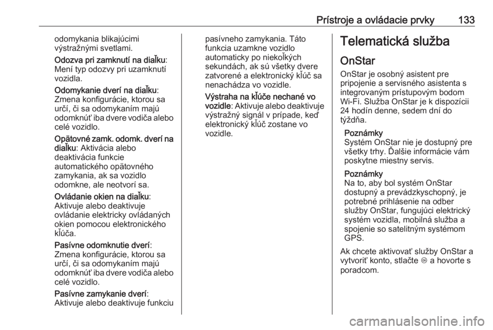 OPEL INSIGNIA BREAK 2019  Používateľská príručka (in Slovak) Prístroje a ovládacie prvky133odomykania blikajúcimi
výstražnými svetlami.
Odozva pri zamknutí na diaľku :
Mení typ odozvy pri uzamknutí vozidla.
Odomykanie dverí na diaľku :
Zmena konfigu