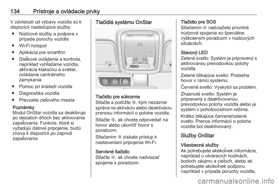 OPEL INSIGNIA BREAK 2019  Používateľská príručka (in Slovak) 134Prístroje a ovládacie prvkyV závislosti od výbavy vozidla sú k
dispozícii nasledujúce služby:
● Núdzové služby a podpora v prípade poruchy vozidla
● Wi-Fi hotspot
● Aplikácia pre