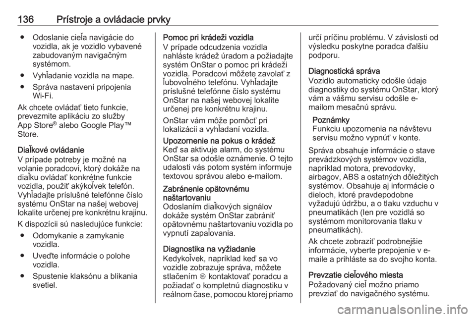 OPEL INSIGNIA BREAK 2019  Používateľská príručka (in Slovak) 136Prístroje a ovládacie prvky● Odoslanie cieľa navigácie dovozidla, ak je vozidlo vybavené
zabudovaným navigačným
systémom.
● Vyhľadanie vozidla na mape.
● Správa nastavení pripojen