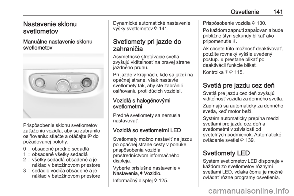 OPEL INSIGNIA BREAK 2019  Používateľská príručka (in Slovak) Osvetlenie141Nastavenie sklonu
svetlometov
Manuálne nastavenie sklonu
svetlometov 
Prispôsobenie sklonu svetlometov
zaťaženiu vozidla, aby sa zabránilo
oslňovaniu: stlačte a otáčajte  ? do
po