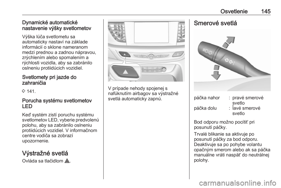 OPEL INSIGNIA BREAK 2019  Používateľská príručka (in Slovak) Osvetlenie145Dynamické automatické
nastavenie výšky svetlometov
Výška lúča svetlometu sa
automaticky nastaví na základe
informácií o sklone nameranom
medzi prednou a zadnou nápravou,
zrý