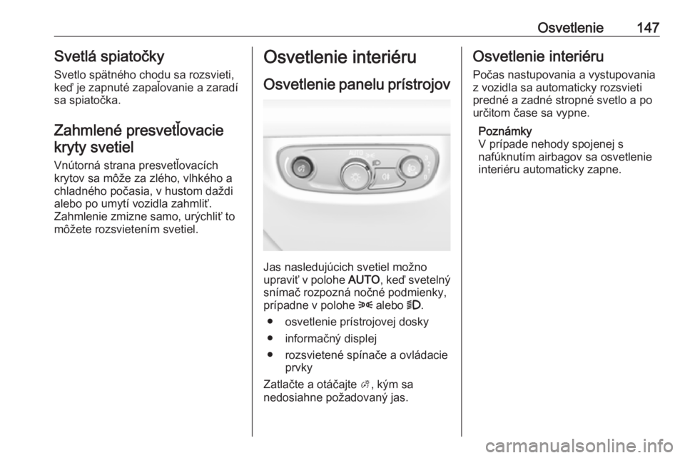 OPEL INSIGNIA BREAK 2019  Používateľská príručka (in Slovak) Osvetlenie147Svetlá spiatočkySvetlo spätného chodu sa rozsvieti,
keď je zapnuté zapaľovanie a zaradí sa spiatočka.
Zahmlené presvetľovacie kryty svetiel
Vnútorná strana presvetľovacích
