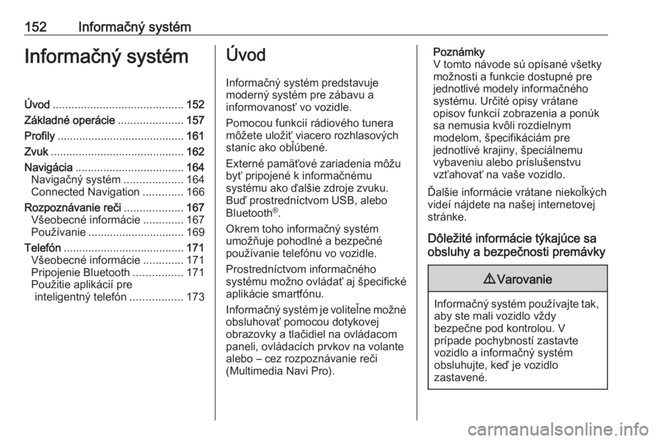 OPEL INSIGNIA BREAK 2019  Používateľská príručka (in Slovak) 152Informačný systémInformačný systémÚvod.......................................... 152
Základné operácie .....................157
Profily ......................................... 161
Zvuk 