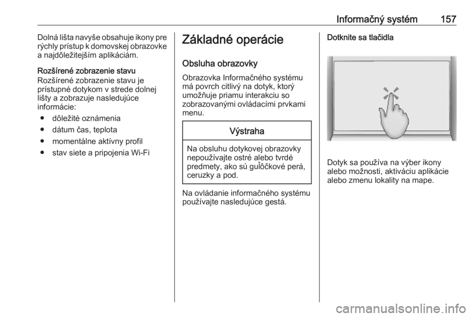 OPEL INSIGNIA BREAK 2019  Používateľská príručka (in Slovak) Informačný systém157Dolná lišta navyše obsahuje ikony pre
rýchly prístup k domovskej obrazovke a najdôležitejším aplikáciám.
Rozšírené zobrazenie stavu
Rozšírené zobrazenie stavu j