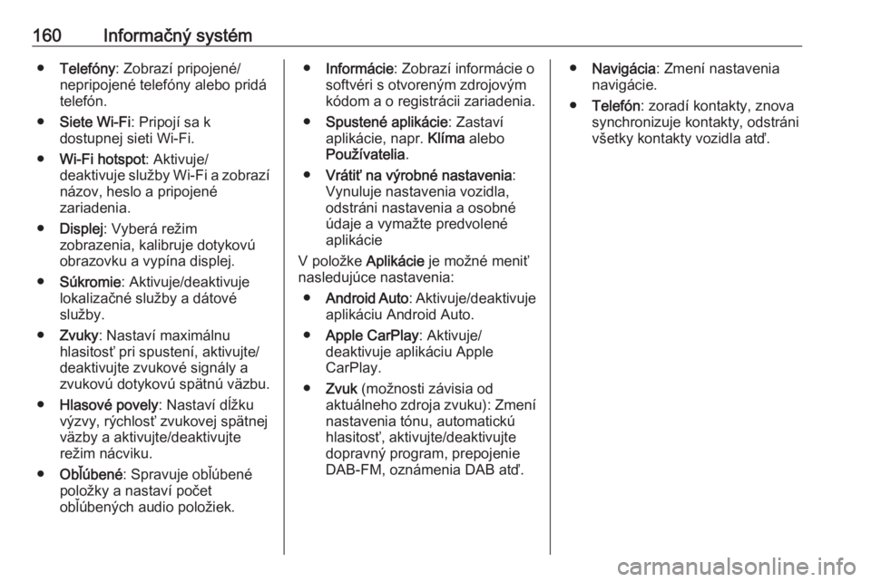 OPEL INSIGNIA BREAK 2019  Používateľská príručka (in Slovak) 160Informačný systém●Telefóny : Zobrazí pripojené/
nepripojené telefóny alebo pridá telefón.
● Siete Wi-Fi : Pripojí sa k
dostupnej sieti Wi-Fi.
● Wi-Fi hotspot : Aktivuje/
deaktivuje