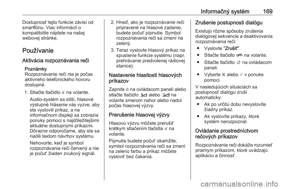 OPEL INSIGNIA BREAK 2019  Používateľská príručka (in Slovak) Informačný systém169Dostupnosť tejto funkcie závisí od
smartfónu. Viac informácií o
kompatibilite nájdete na našej
webovej stránke.
Používanie Aktivácia rozpoznávania reči Poznámky
R