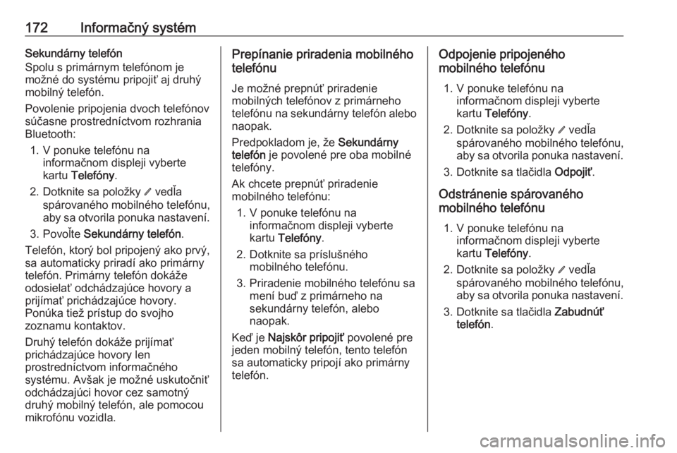 OPEL INSIGNIA BREAK 2019  Používateľská príručka (in Slovak) 172Informačný systémSekundárny telefón
Spolu s primárnym telefónom je
možné do systému pripojiť aj druhý
mobilný telefón.
Povolenie pripojenia dvoch telefónov
súčasne prostredníctvom