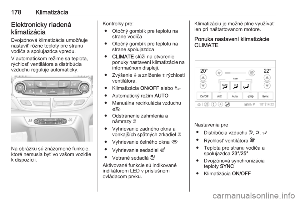 OPEL INSIGNIA BREAK 2019  Používateľská príručka (in Slovak) 178KlimatizáciaElektronicky riadenáklimatizácia
Dvojzónová klimatizácia umožňuje
nastaviť rôzne teploty pre stranu
vodiča a spolujazdca vpredu.
V automatickom režime sa teplota,
rýchlosť