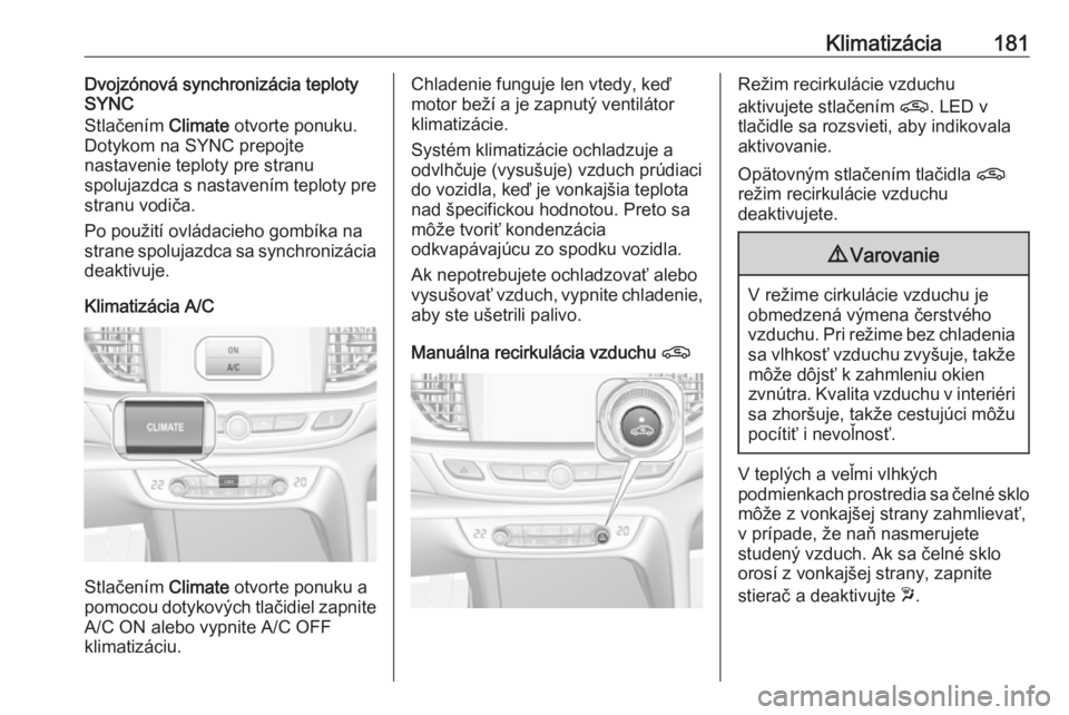 OPEL INSIGNIA BREAK 2019  Používateľská príručka (in Slovak) Klimatizácia181Dvojzónová synchronizácia teploty
SYNC
Stlačením  Climate otvorte ponuku.
Dotykom na SYNC prepojte
nastavenie teploty pre stranu
spolujazdca s nastavením teploty pre
stranu vodi�