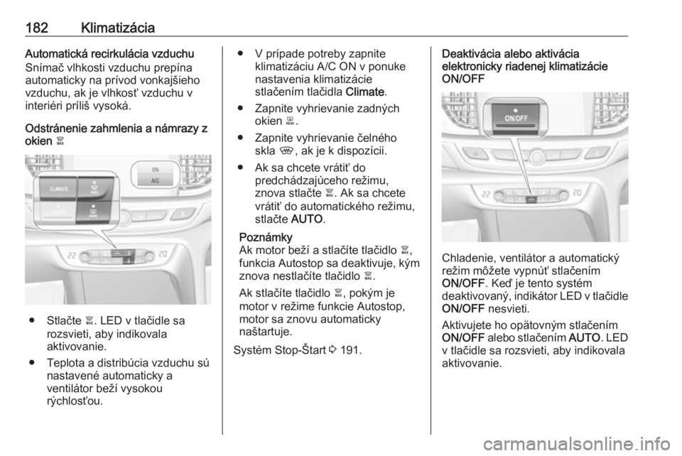 OPEL INSIGNIA BREAK 2019  Používateľská príručka (in Slovak) 182KlimatizáciaAutomatická recirkulácia vzduchuSnímač vlhkosti vzduchu prepína automaticky na prívod vonkajšieho
vzduchu, ak je vlhkosť vzduchu v
interiéri príliš vysoká.
Odstránenie zah
