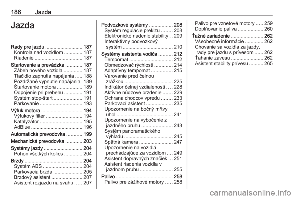 OPEL INSIGNIA BREAK 2019  Používateľská príručka (in Slovak) 186JazdaJazdaRady pre jazdu........................... 187
Kontrola nad vozidlom .............187
Riadenie .................................. 187
Startovanie a prevádzka ............187
Zábeh novéh